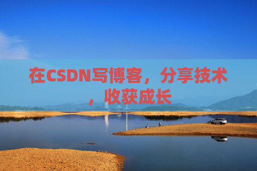 在CSDN写博客，分享技术，收获成长