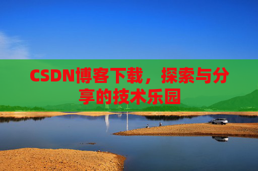 CSDN博客下载，探索与分享的技术乐园